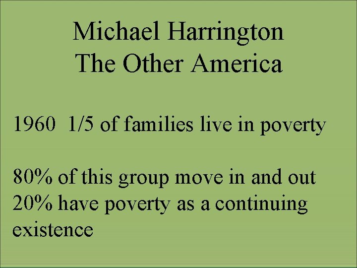 Michael Harrington The Other America 1960 1/5 of families live in poverty 80% of