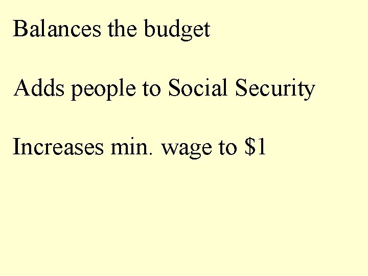 Balances the budget Adds people to Social Security Increases min. wage to $1 