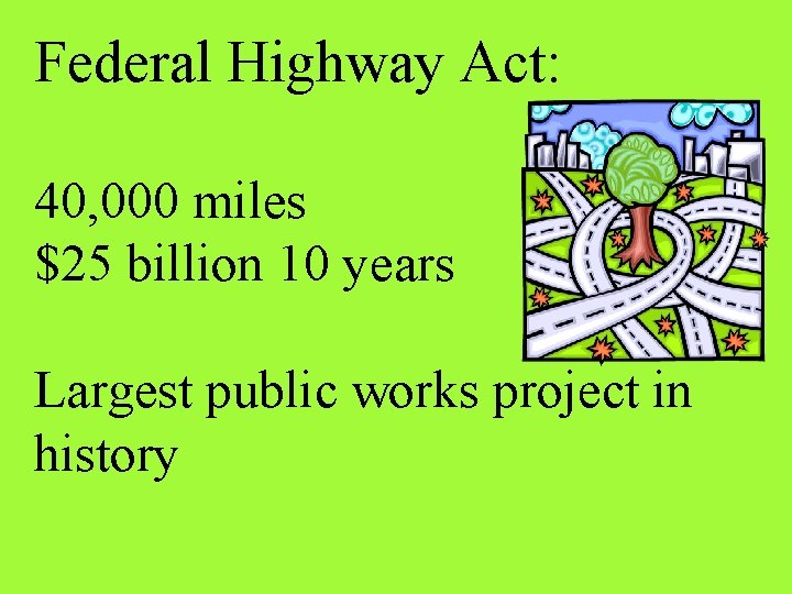 Federal Highway Act: 40, 000 miles $25 billion 10 years Largest public works project