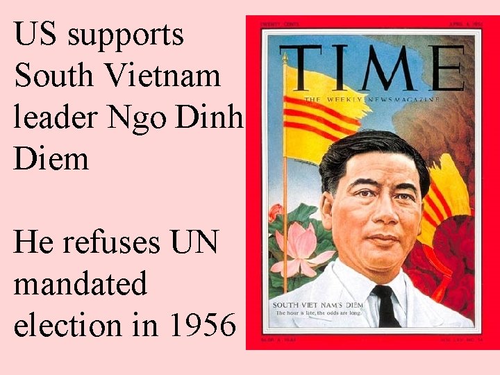 US supports South Vietnam leader Ngo Dinh Diem He refuses UN mandated election in