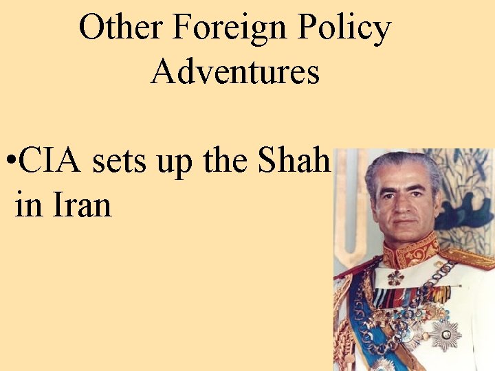 Other Foreign Policy Adventures • CIA sets up the Shah in Iran 