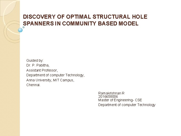 DISCOVERY OF OPTIMAL STRUCTURAL HOLE SPANNERS IN COMMUNITY BASED MODEL Guided by: Dr. P. DISCOVERY OF OPTIMAL STRUCTURAL HOLE SPANNERS IN COMMUNITY BASED MODEL Guided by: Dr. P.