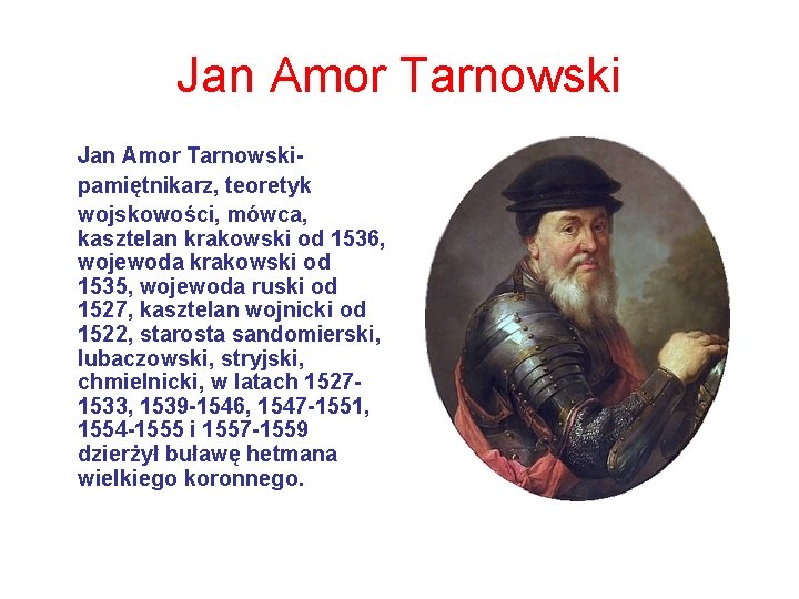 Jan Amor Tarnowskipamiętnikarz, teoretyk wojskowości, mówca, kasztelan krakowski od 1536, wojewoda krakowski od 1535,