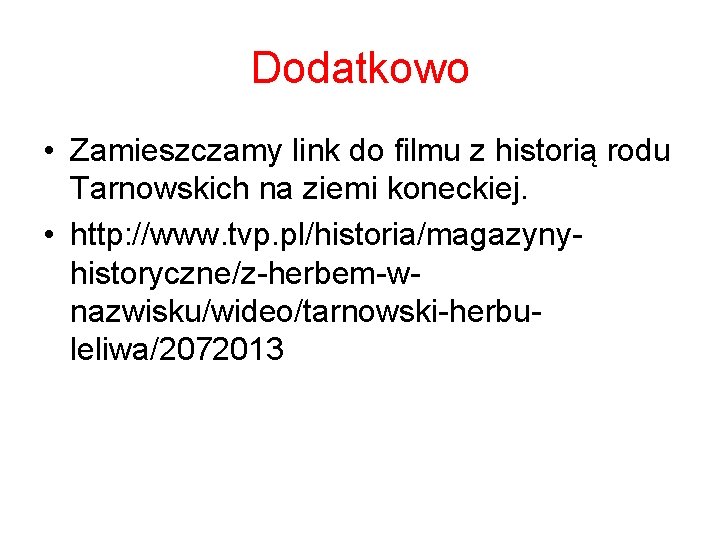 Dodatkowo • Zamieszczamy link do filmu z historią rodu Tarnowskich na ziemi koneckiej. •