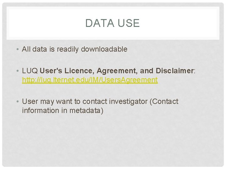 DATA USE • All data is readily downloadable • LUQ User's Licence, Agreement, and