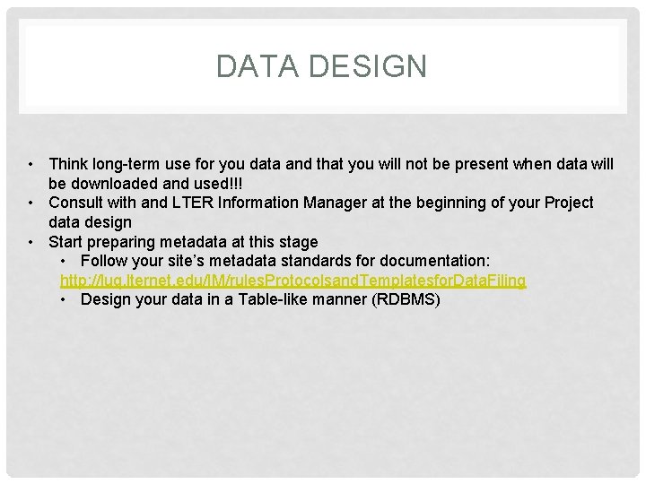 DATA DESIGN • Think long-term use for you data and that you will not