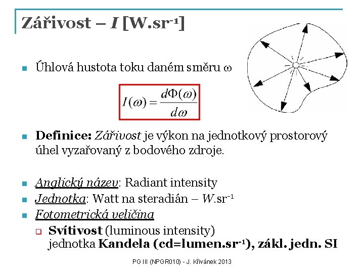 Zářivost – I [W. sr-1] n Úhlová hustota toku daném směru w n Definice: