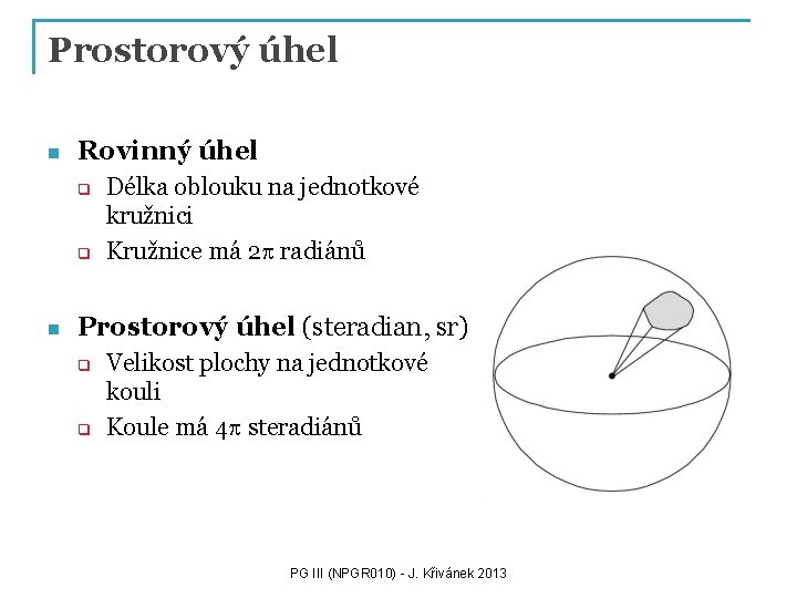 Prostorový úhel n Rovinný úhel q q n Délka oblouku na jednotkové kružnici Kružnice