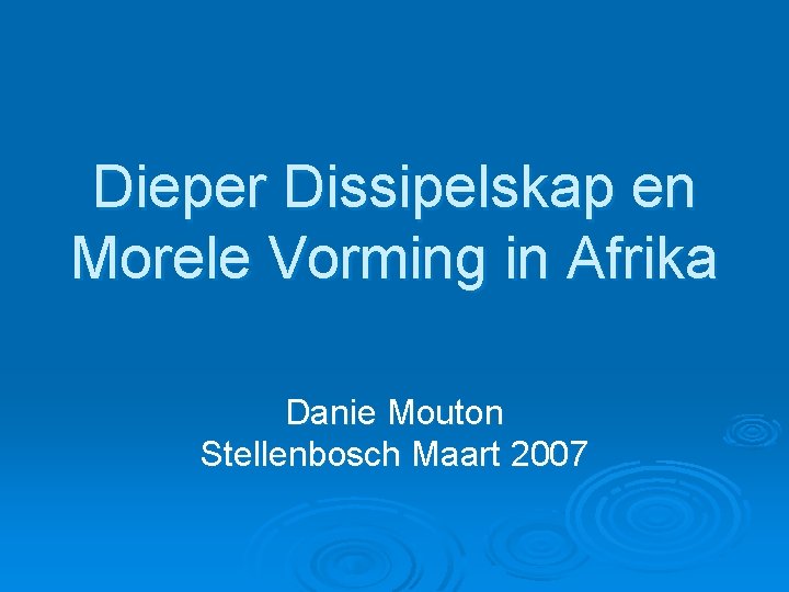 Dieper Dissipelskap en Morele Vorming in Afrika Danie Mouton Stellenbosch Maart 2007 