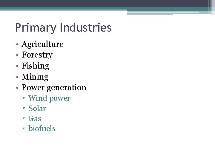 Primary Industries • • • Agriculture Forestry Fishing Mining Power generation ▫ ▫ Wind