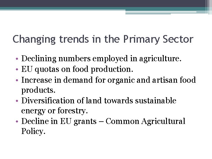 Changing trends in the Primary Sector • Declining numbers employed in agriculture. • EU