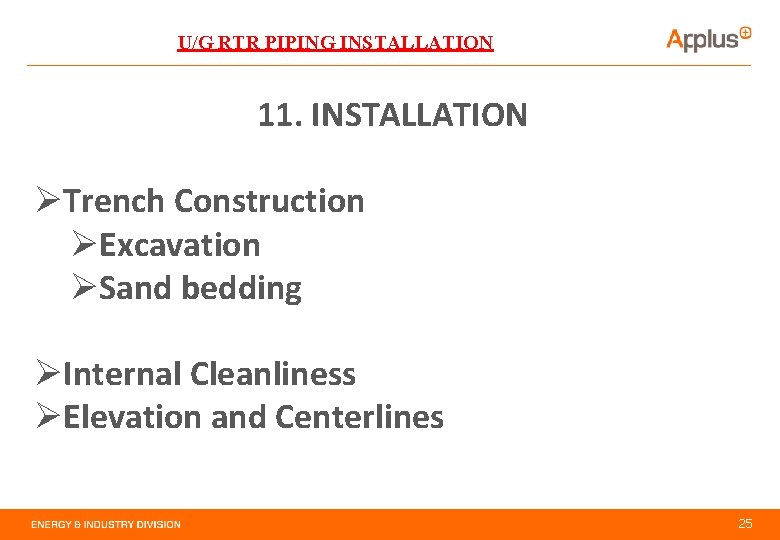 U/G RTR PIPING INSTALLATION 11. INSTALLATION ØTrench Construction ØExcavation ØSand bedding ØInternal Cleanliness ØElevation
