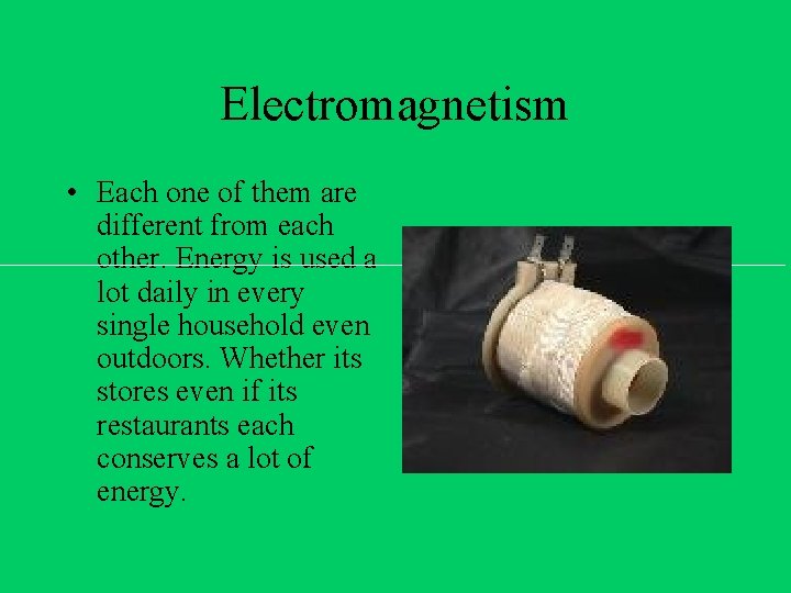 Electromagnetism • Each one of them are different from each other. Energy is used