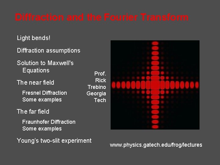 Diffraction and the Fourier Transform Light bends! Diffraction assumptions Solution to Maxwell's Equations The