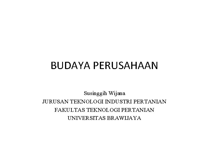 BUDAYA PERUSAHAAN Susinggih Wijana JURUSAN TEKNOLOGI INDUSTRI PERTANIAN FAKULTAS TEKNOLOGI PERTANIAN UNIVERSITAS BRAWIJAYA 