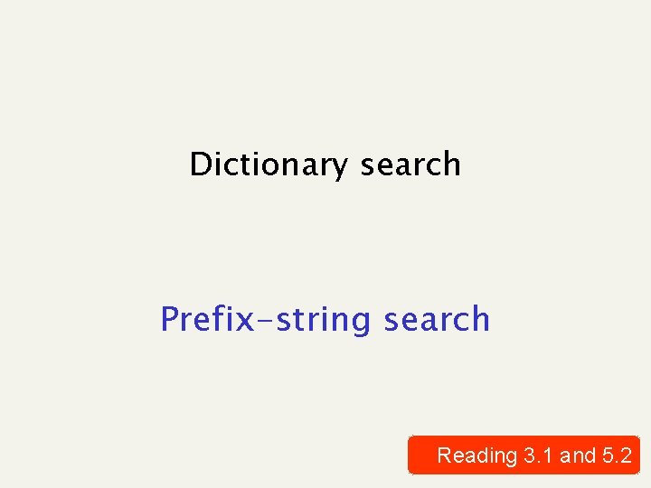 Dictionary search Prefix-string search Reading 3. 1 and 5. 2 