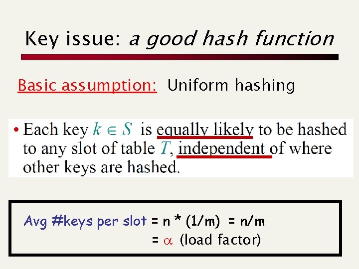 Key issue: a good hash function Basic assumption: Uniform hashing Avg #keys per slot