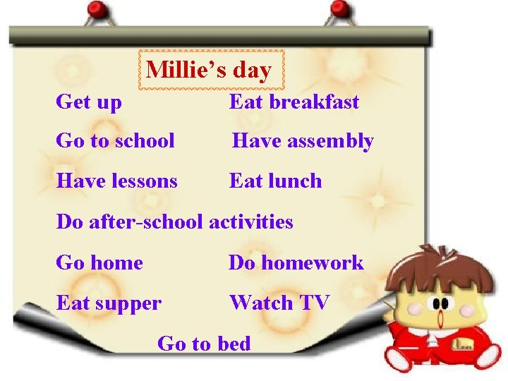 Millie’s day Get up Eat breakfast Go to school Have assembly Have lessons Eat