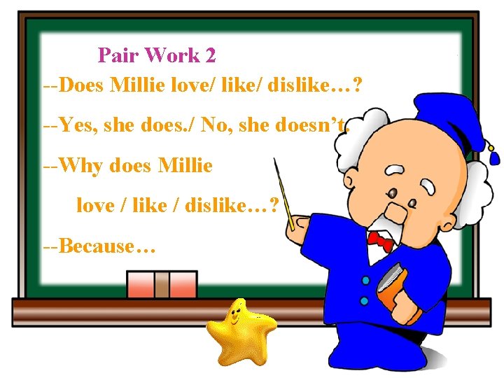 Pair Work 2 --Does Millie love/ like/ dislike…? --Yes, she does. / No, she