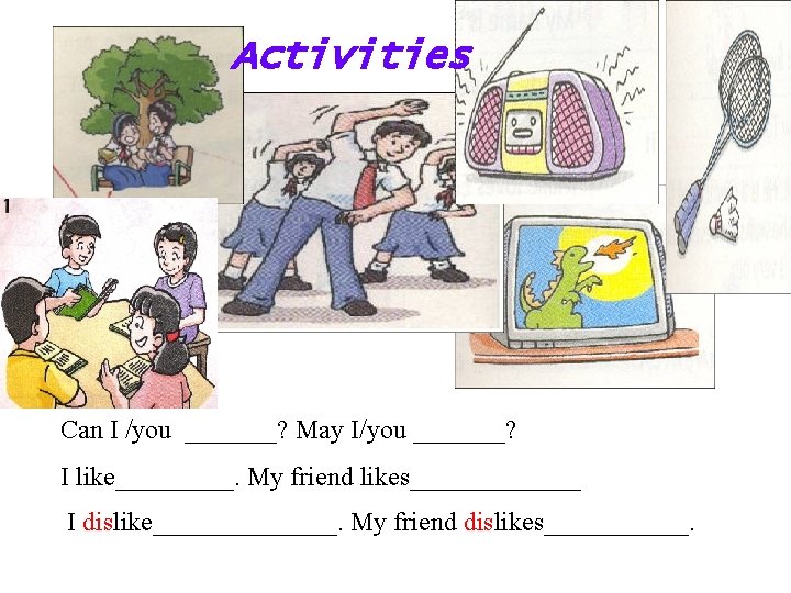 Activities Can I /you _______? May I/you _______? I like_____. My friend likes_______ I