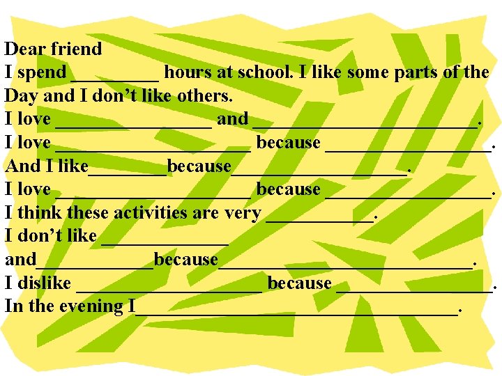 Dear friend I spend _____ hours at school. I like some parts of the