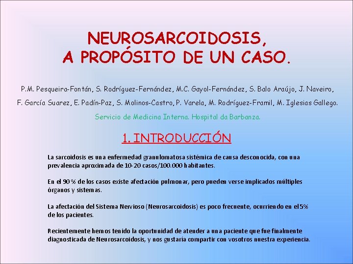 NEUROSARCOIDOSIS, A PROPÓSITO DE UN CASO. P. M. Pesqueira-Fontán, S. Rodríguez-Fernández, M. C. Gayol-Fernández,