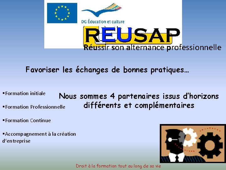 Réussir son alternance professionnelle Favoriser les échanges de bonnes pratiques… §Formation initiale Nous sommes