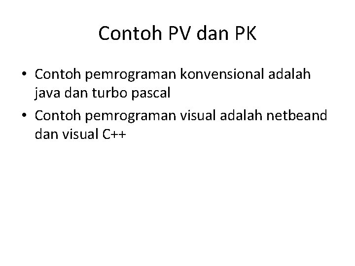 Contoh PV dan PK • Contoh pemrograman konvensional adalah java dan turbo pascal •