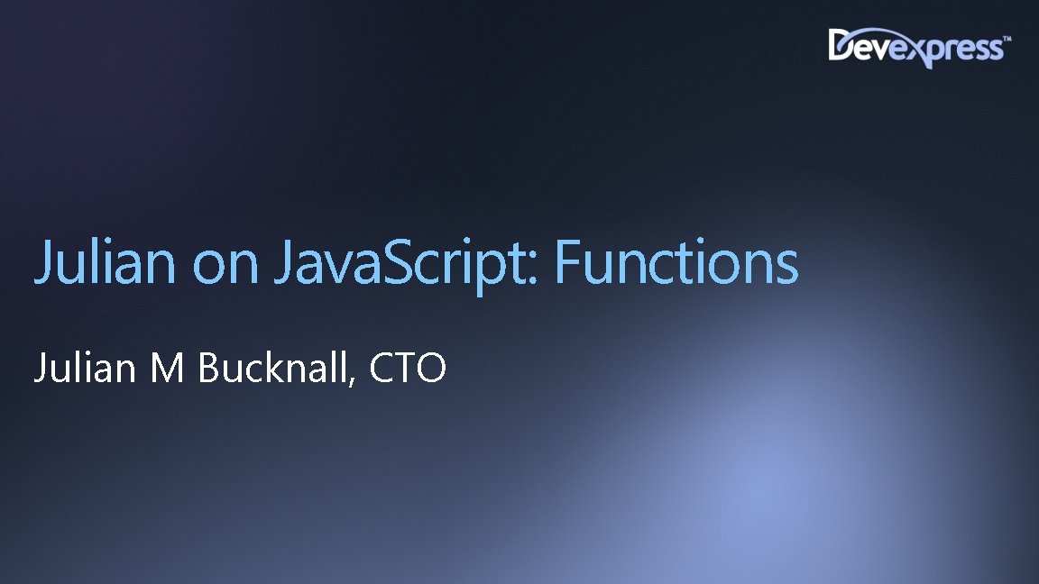 Julian on Java. Script: Functions Julian M Bucknall, CTO 