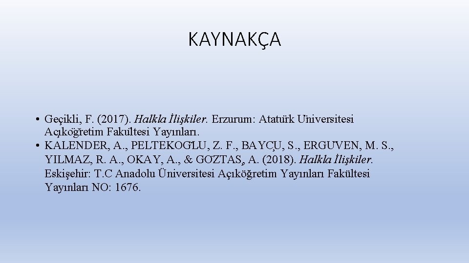 KAYNAKÇA • Geçikli, F. (2017). Halkla İlişkiler. Erzurum: Atatu rk U niversitesi Ac ıko