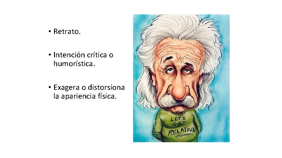  • Retrato. • Intención crítica o humorística. • Exagera o distorsiona la apariencia