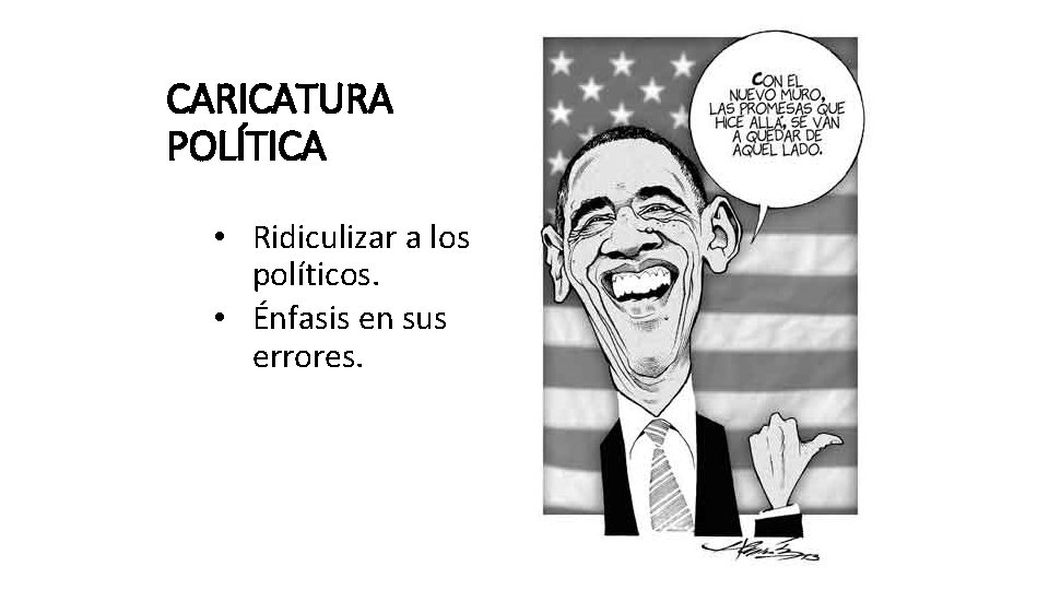 CARICATURA POLÍTICA • Ridiculizar a los políticos. • Énfasis en sus errores. 