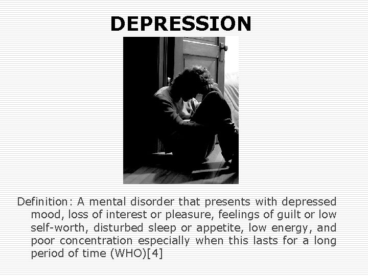 DEPRESSION Definition: A mental disorder that presents with depressed mood, loss of interest or