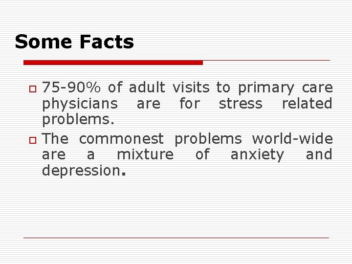Some Facts o o 75 -90% of adult visits to primary care physicians are