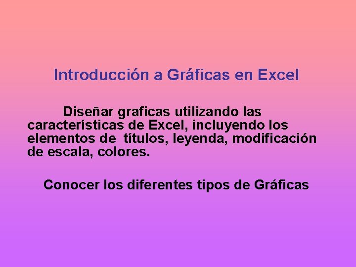 Introducción a Gráficas en Excel Diseñar graficas utilizando las características de Excel, incluyendo los