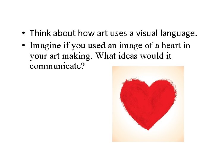  • Think about how art uses a visual language. • Imagine if you