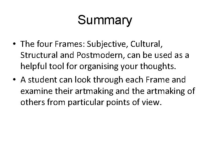 Summary • The four Frames: Subjective, Cultural, Structural and Postmodern, can be used as
