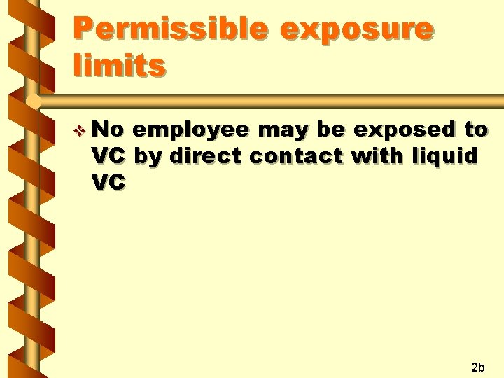 Permissible exposure limits v No employee may be exposed to VC by direct contact