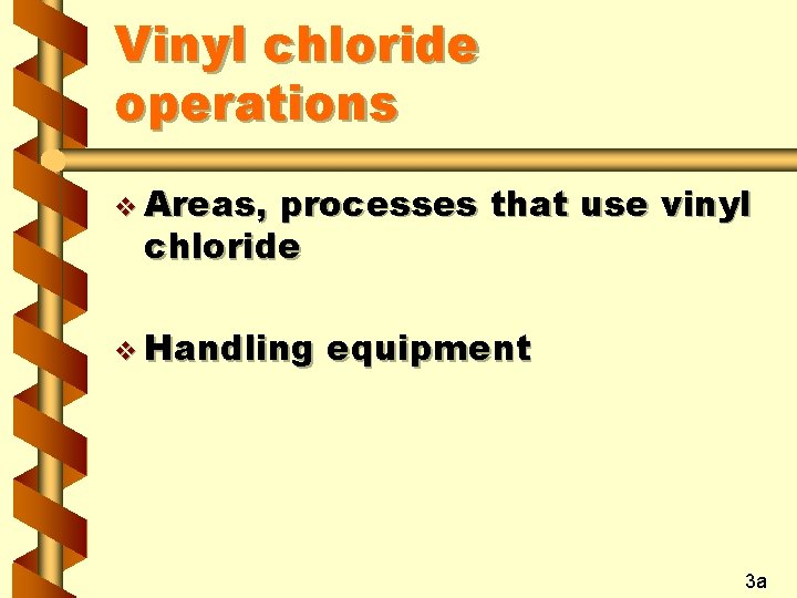 Vinyl chloride operations v Areas, processes that use vinyl chloride v Handling equipment 3