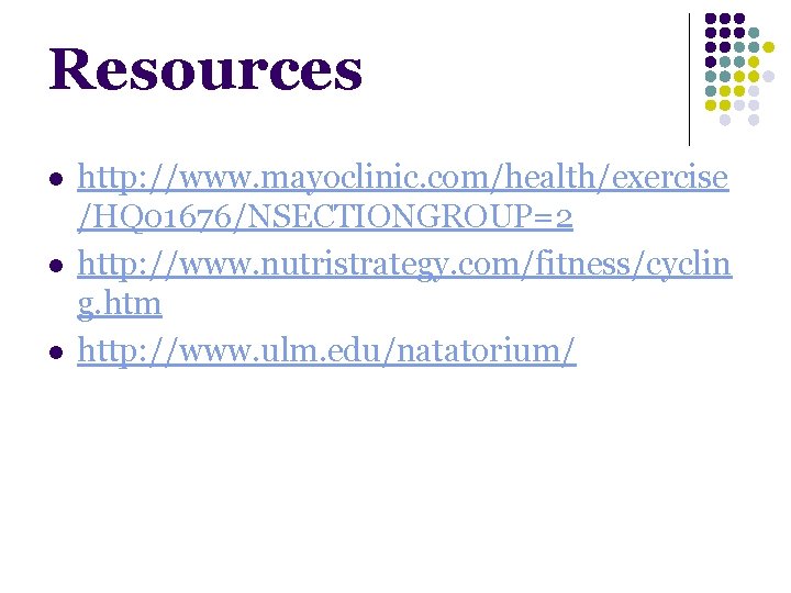 Resources l l l http: //www. mayoclinic. com/health/exercise /HQ 01676/NSECTIONGROUP=2 http: //www. nutristrategy. com/fitness/cyclin Resources l l l http: //www. mayoclinic. com/health/exercise /HQ 01676/NSECTIONGROUP=2 http: //www. nutristrategy. com/fitness/cyclin