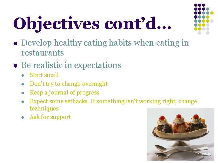 Objectives cont’d… l l Develop healthy eating habits when eating in restaurants Be realistic Objectives cont’d… l l Develop healthy eating habits when eating in restaurants Be realistic