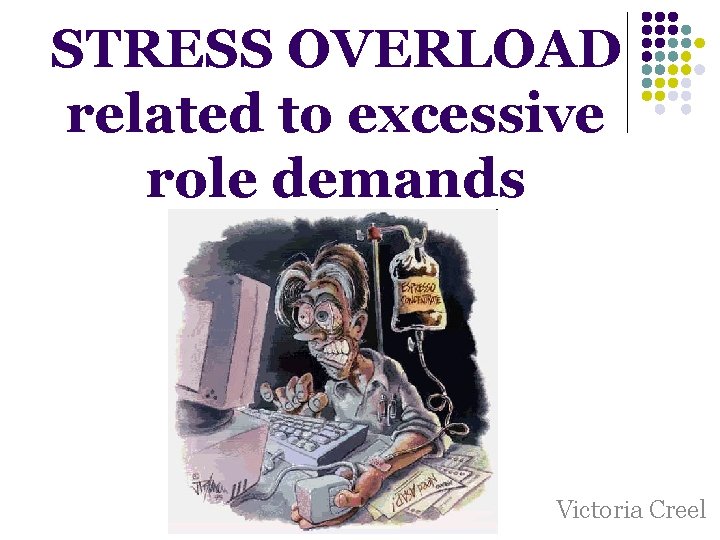 STRESS OVERLOAD related to excessive role demands Victoria Creel STRESS OVERLOAD related to excessive role demands Victoria Creel