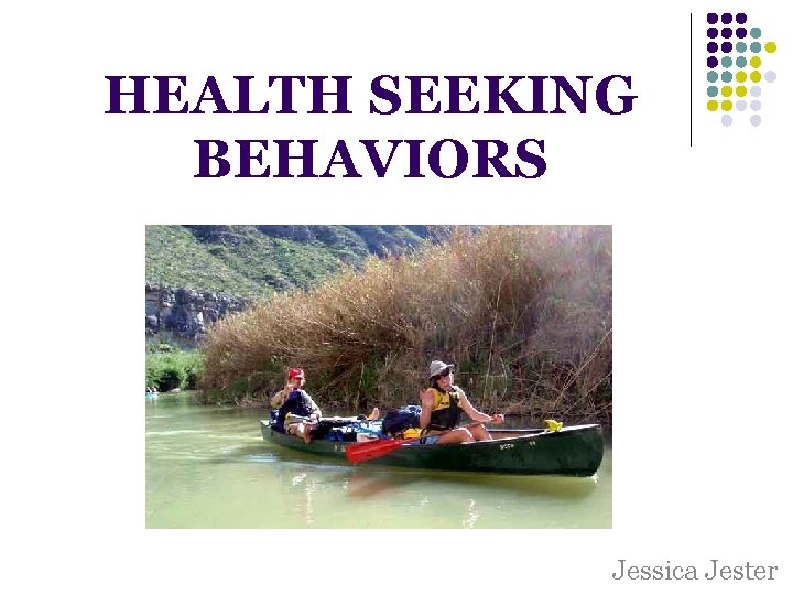 HEALTH SEEKING BEHAVIORS Jessica Jester HEALTH SEEKING BEHAVIORS Jessica Jester