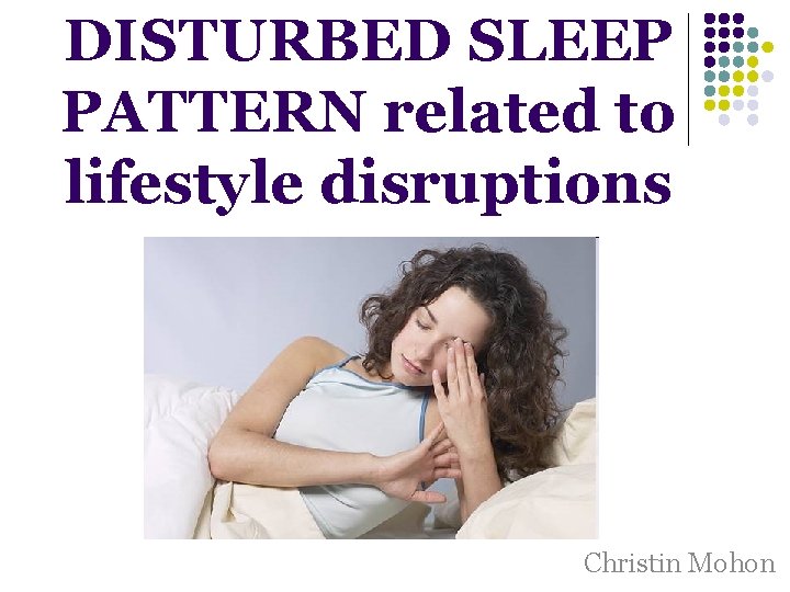 DISTURBED SLEEP PATTERN related to lifestyle disruptions Christin Mohon DISTURBED SLEEP PATTERN related to lifestyle disruptions Christin Mohon