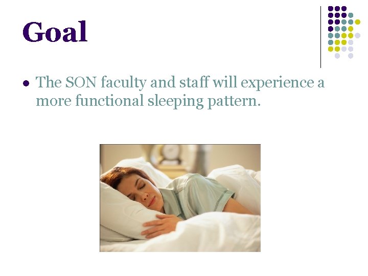 Goal l The SON faculty and staff will experience a more functional sleeping pattern. Goal l The SON faculty and staff will experience a more functional sleeping pattern.