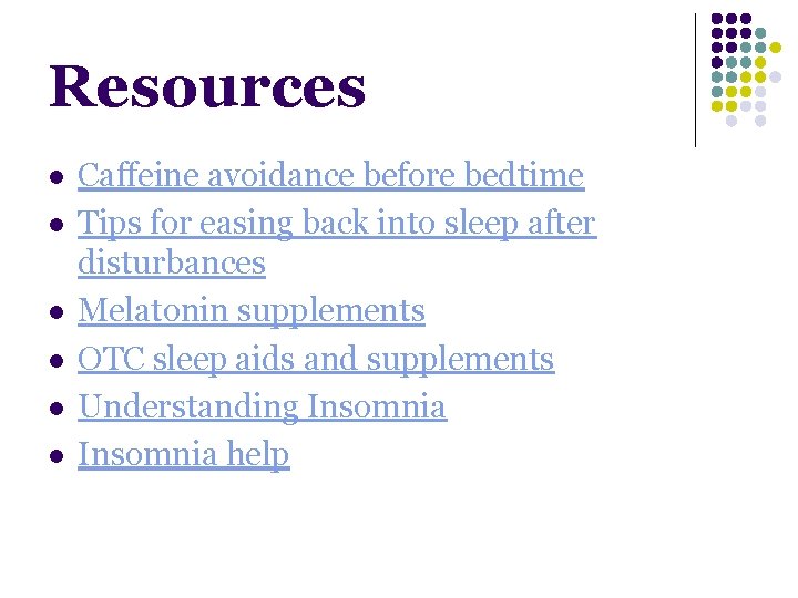 Resources l l l Caffeine avoidance before bedtime Tips for easing back into sleep Resources l l l Caffeine avoidance before bedtime Tips for easing back into sleep