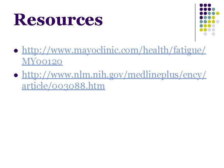 Resources l l http: //www. mayoclinic. com/health/fatigue/ MY 00120 http: //www. nlm. nih. gov/medlineplus/ency/ Resources l l http: //www. mayoclinic. com/health/fatigue/ MY 00120 http: //www. nlm. nih. gov/medlineplus/ency/