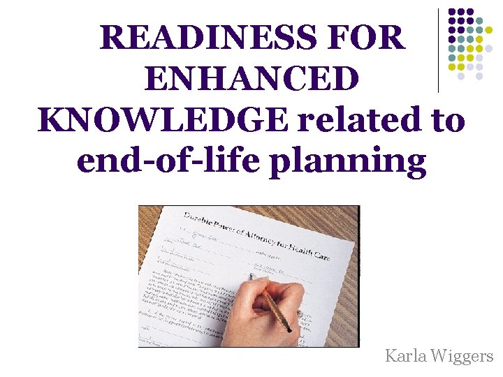 READINESS FOR ENHANCED KNOWLEDGE related to end-of-life planning Karla Wiggers READINESS FOR ENHANCED KNOWLEDGE related to end-of-life planning Karla Wiggers