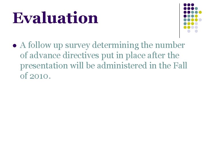 Evaluation l A follow up survey determining the number of advance directives put in Evaluation l A follow up survey determining the number of advance directives put in