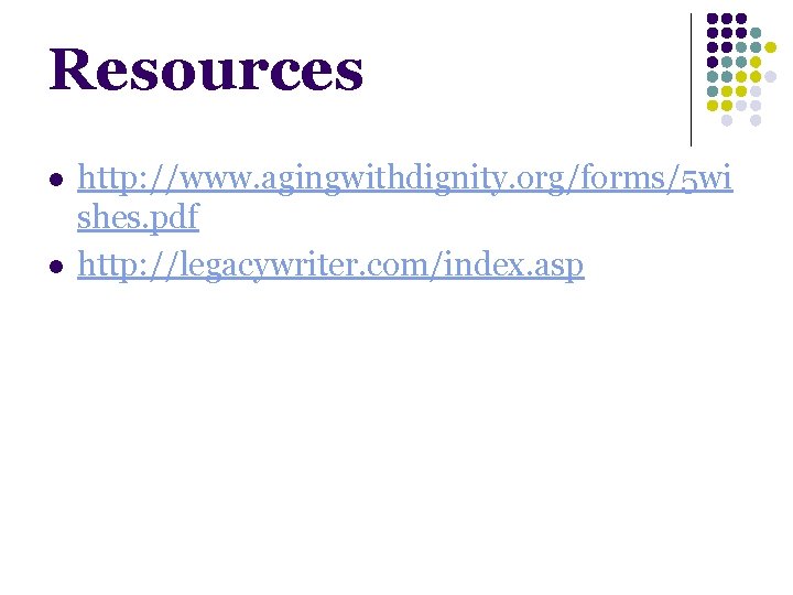 Resources l l http: //www. agingwithdignity. org/forms/5 wi shes. pdf http: //legacywriter. com/index. asp Resources l l http: //www. agingwithdignity. org/forms/5 wi shes. pdf http: //legacywriter. com/index. asp